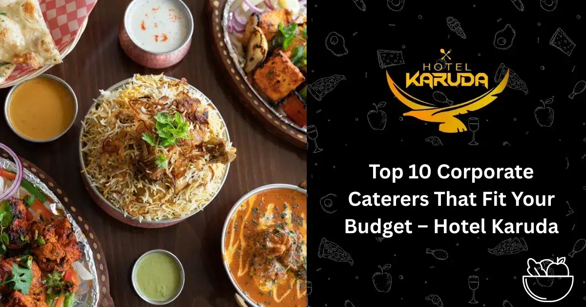 Top 10 Corporate Caterers That Fit Your Budget – Hotel Karuda